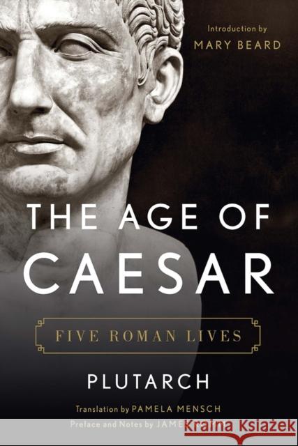 The Age of Caesar: Five Roman Lives Plutarch, Plutarch; Romm, James; Mensch, Pamela 9780393292824