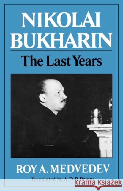 Nikolai Bukharin: The Last Years Medvedev, Roy Aleksandrovich 9780393301106 W. W. Norton & Company