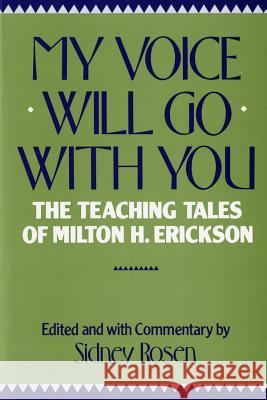 My Voice Will Go with You : The Teaching Tales of Milton H. Erickson Sidney Rosen 9780393301359 W. W. Norton & Company