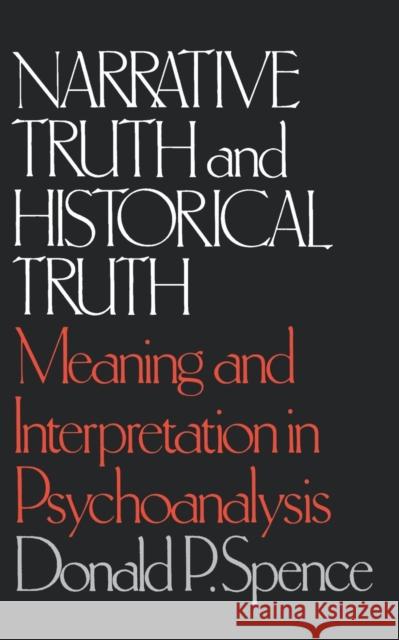 Narrative Truth and Historical Truth: Meaning and Interpretation in Psychoanalysis Donald P. Spence Robert S. Wallerstein 9780393302073