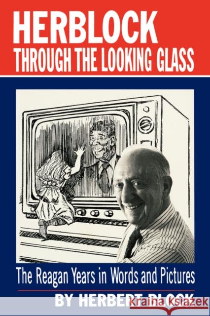 Herblock through the Looking Glass: The Reagan Years in Words and Pictures Block, Herbert 9780393302165