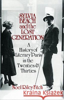 Sylvia Beach and the Lost Generation: A History of Literary Paris in the Twenties and Thirties Fitch, Noel Riley 9780393302318 W. W. Norton & Company
