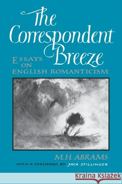 The Correspondent Breeze: Essays on English Romanticism Meyer Howard Abrams M. H. Abrams Jack Stillinger 9780393303407 W. W. Norton & Company