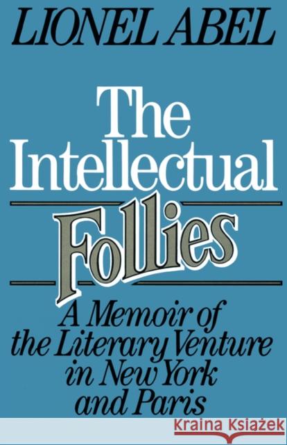 The Intellectual Follies: A Memoir of the Literary Venture in New York and Paris Abel, Lionel 9780393303797