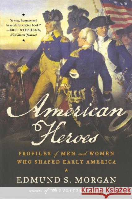 American Heroes: Profiles of Men and Women Who Shaped Early America Morgan, Edmund S. 9780393304541