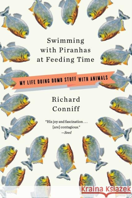 Swimming with Piranhas at Feeding Time: My Life Doing DUMB STUFF with Animals Conniff, Richard 9780393304572 W. W. Norton & Company