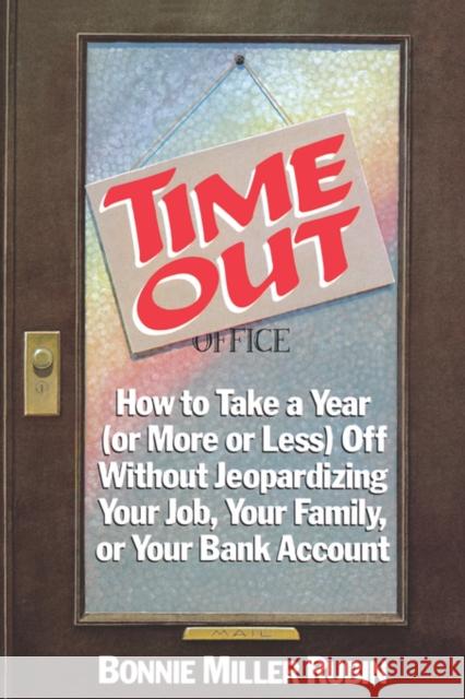 Time Out: How to Take a Year (Or More or Less) Off Without Jeopardizing Your Job, Your Family, or Your Bank Account Rubin, Bonnie Miller 9780393305104