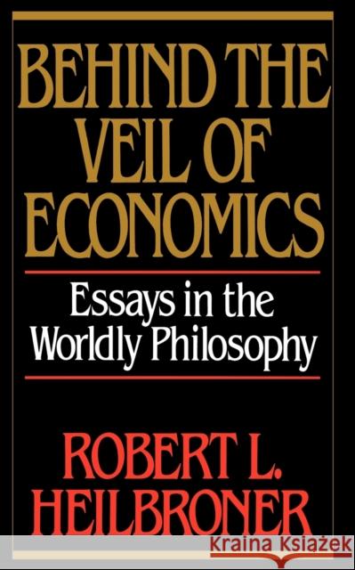 Behind the Veil of Economics: Essays in the Worldly Philosophy Heilbroner, Robert L. 9780393305777