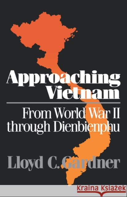 Approaching Vietnam: From World War II Through Dienbienphu, 1941-1954 Lloyd C. Gardner 9780393305784