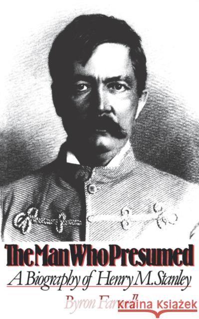 The Man Who Presumed: A Biography of Henry M. Stanley Farwell, Byron 9780393306293 W. W. Norton & Company