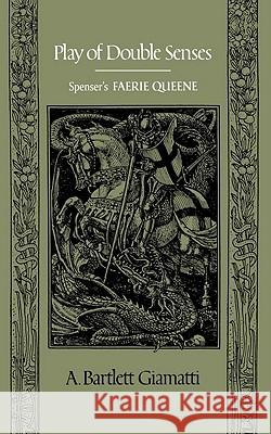 Play of Double Senses: Spenser's Faerie Queene A. Bartlett Giamatti 9780393306316 W. W. Norton & Company