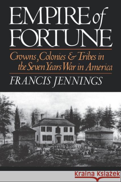 Empire of Fortune: Crowns, Colonies, and Tribes in the Seven Years War in America Jennings, Francis 9780393306408 W. W. Norton & Company