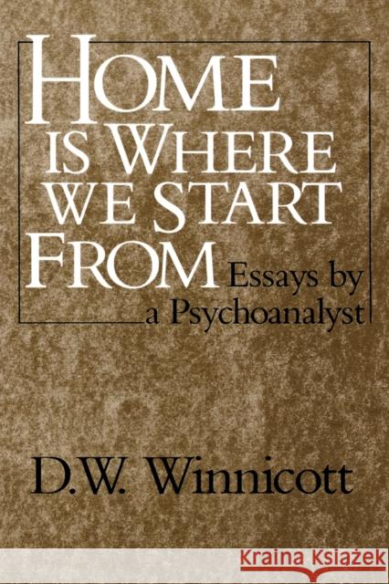 Home Is Where We Start from: Essays by a Psychoanalyst Winnicott, Donald Woods 9780393306675 W. W. Norton & Company