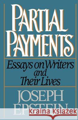 Partial Payments: Essays on Writers and Their Lives Epstein, Joseph 9780393307160 W. W. Norton & Company