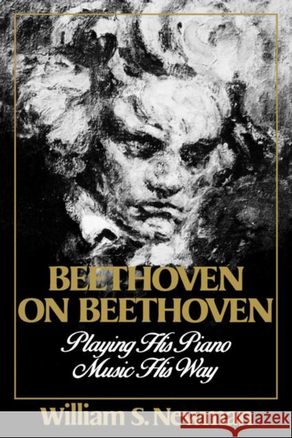 Beethoven on Beethoven: Playing His Piano Music His Way Newman, William S. 9780393307191 W. W. Norton & Company