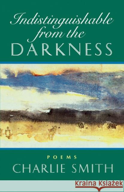 Indistinguishable from the Darkness: Poems Charlie Smith 9780393307207 W. W. Norton & Company