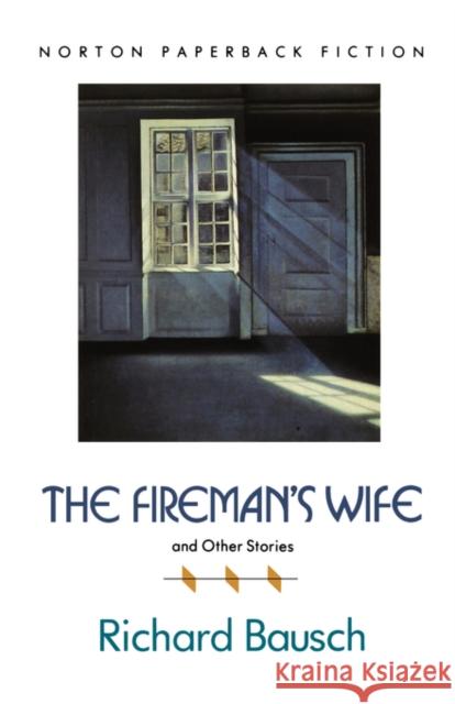 The Fireman's Wife and Other Stories Richard Bausch 9780393307900 W. W. Norton & Company