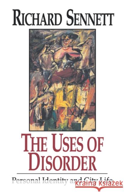 The Uses of Disorder: Personal Identity and City Life Richard Sennett 9780393309096 W. W. Norton & Company
