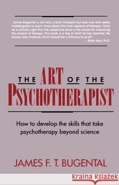 The Art of the Psychotherapist: How to Develop the Skills That Take Psychotherapy Beyond Science Bugental, James F. T. 9780393309119 W. W. Norton & Company
