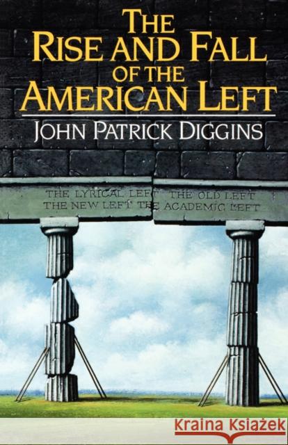 The Rise and Fall of the American Left John Patrick Diggins 9780393309171 W. W. Norton & Company