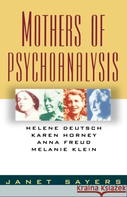 Mothers of Psychoanalysis: Helene Deutsch, Karen Horney, Anna Freud, Melanie Klein Sayers, Janet 9780393309423 W. W. Norton & Company