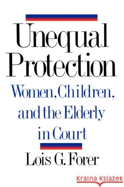 Unequal Protection: Women, Children, and the Elderly in Court Forer, Lois G. 9780393309546