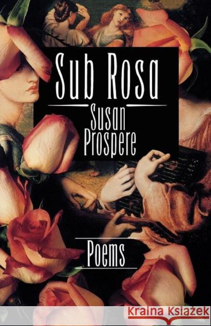 Sub Rosa: Poems Prospere, Susan 9780393310030 W. W. Norton & Company
