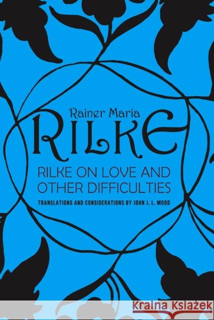 Rilke on Love and Other Difficulties: Translations and Considerations Mood, John J. L. 9780393310986 0