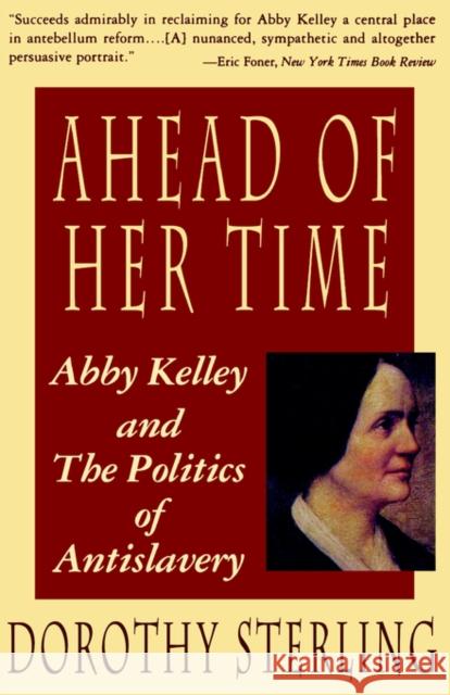 Ahead of Her Time: Abby Kelley and the Politics of Antislavery Sterling, Dorothy 9780393311310 W. W. Norton & Company