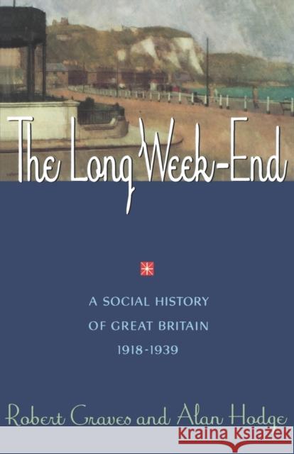 The Long Week End: A Social History of Great Britain, 1918-1939 Graves, Robert 9780393311365 W. W. Norton & Company