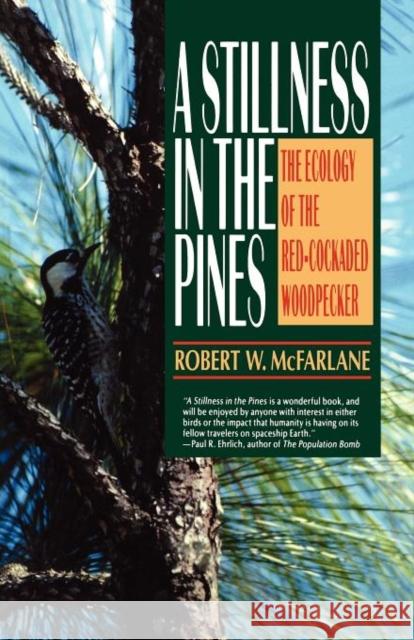 A Stillness in the Pines: The Ecology of the Red Cockaded Woodpecker McFarlane, Robert W. 9780393311679 W. W. Norton & Company