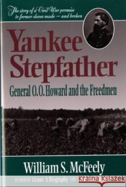 Yankee Stepfather: General O. O. Howard and the Freedmen (Revised) William S. McFeely 9780393311785 W. W. Norton & Company