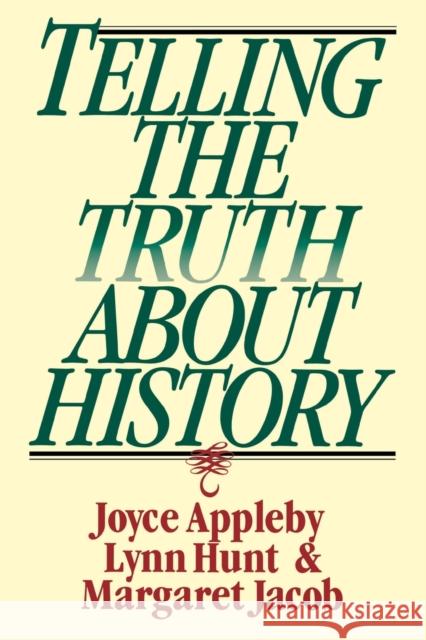 Telling the Truth about History Joyce Appleby Margaret C. Jacob Lynn Hunt 9780393312867