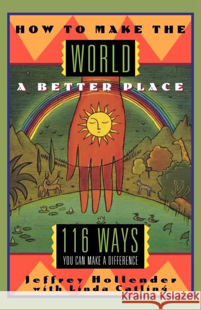 How to Make the World a Better Place: 116 Ways You Can Make a Difference Hollender, Jeffery 9780393312911
