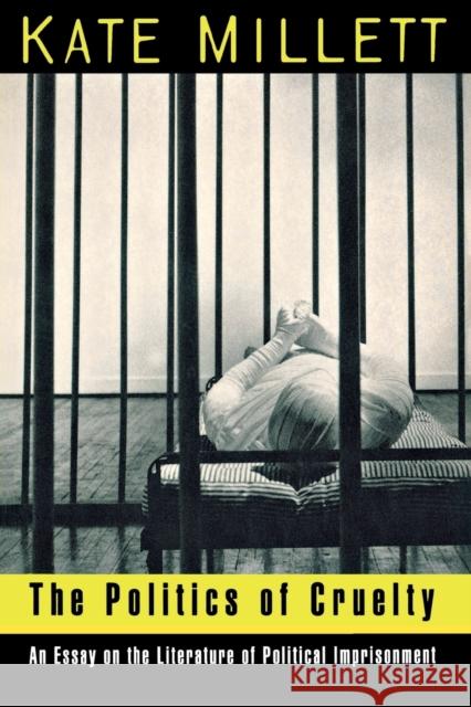 The Politics of Cruelty: An Essay on the Literature of Political Imprisonment Kate Millett 9780393313123