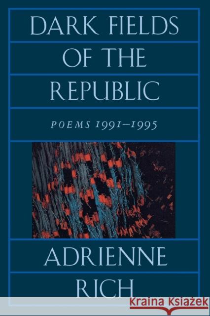 Dark Fields of the Republic: Poems 1991-1995 Rich, Adrienne Cecile 9780393313987 W. W. Norton & Company