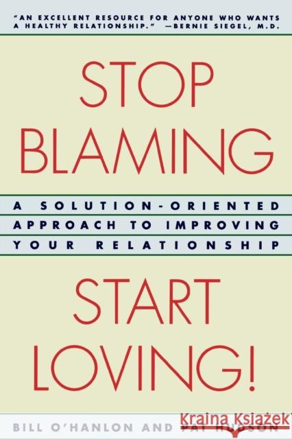 Stop Blaming, Start Loving!: A Solution-Oriented Approach to Improving Your Relationship O'Hanlon, Patricia Hudson 9780393314618