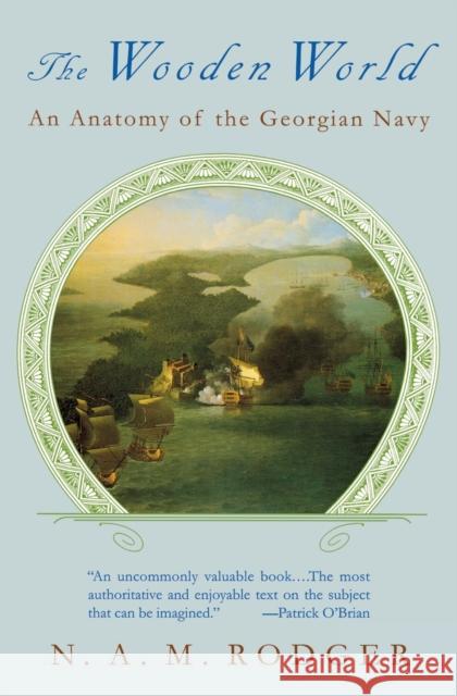 The Wooden World: An Anatomy of the Georgian Navy N. A. M. Rodger 9780393314694 W. W. Norton & Company