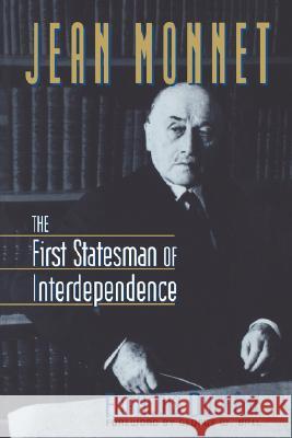 Jean Monnet: The First Statesman of Interdependence Francois Duchene George W., Jr. Ball 9780393314908