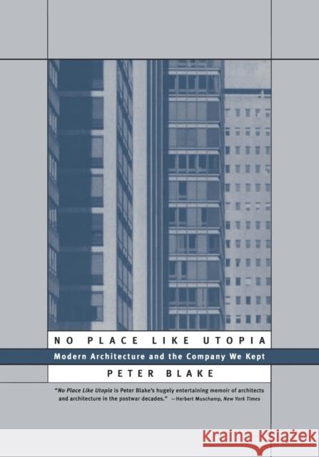 No Place Like Utopia: Modern Architecture and the Company We Kept Blake, Peter 9780393315035 W. W. Norton & Company