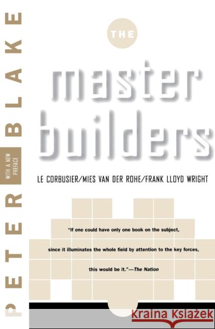 Master Builders: Le Corbusier, Mies Van Der Rohe, and Frank Lloyd Wright (Reissue) Peter Blake 9780393315042 W. W. Norton & Company