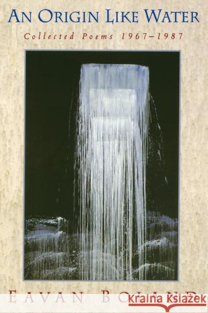 Origin Like Water: Collected Poems 1957--1987 Boland, Eavan 9780393316018 W. W. Norton & Company