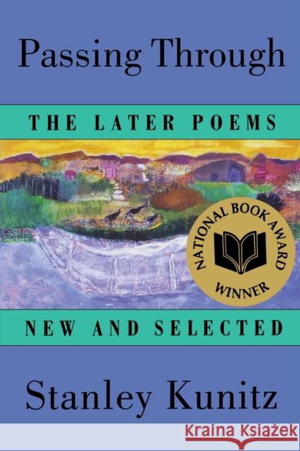 Passing Through: The Later Poems, New and Selected Kunitz, Stanley 9780393316155 W. W. Norton & Company