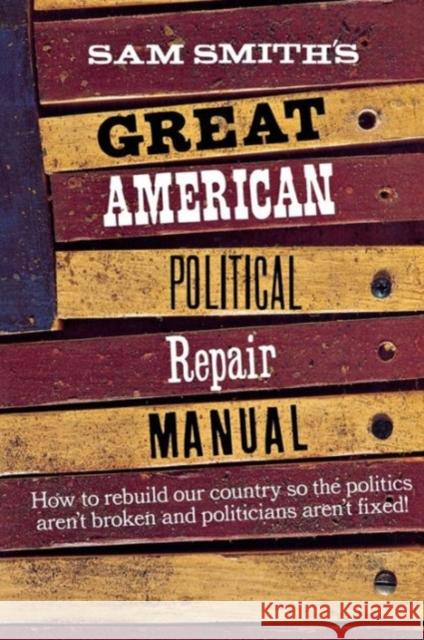 Sam Smith's Great American Political Repair Manual Sam Smith 9780393316278 W. W. Norton & Company