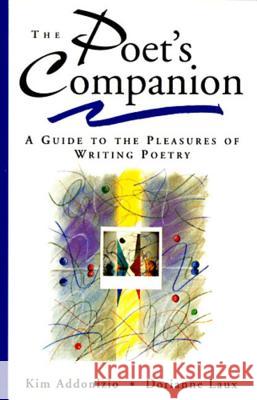 The Poet's Companion: A Guide to the Pleasures of Writing Poetry Kim Addonizio Dorianne Laux 9780393316544 W. W. Norton & Company