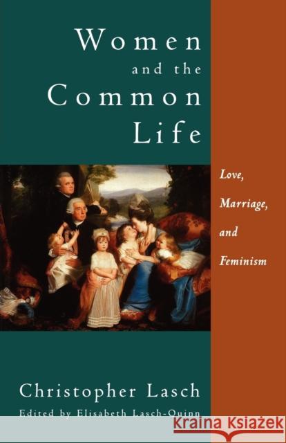 Women and the Common Life: Love, Marriage, and Feminism Lasch, Christopher 9780393316971 W. W. Norton & Company