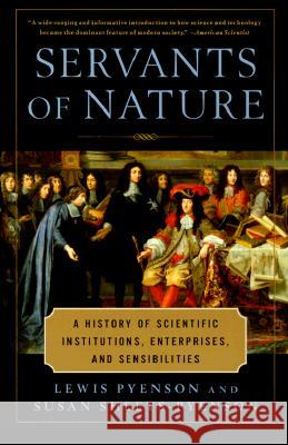 Servants of Nature: A History of Scientific Institutions, Enterprises, and Sensibilities Lewis Pyenson Susan Sheets-Pyenson 9780393317367