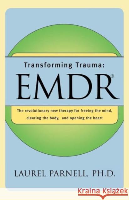 Transforming Trauma: Emdr: The Revolutionary New Therapy for Freeing the Mind, Clearing the Body, and Opening the Heart Parnell, Laurel 9780393317572 0