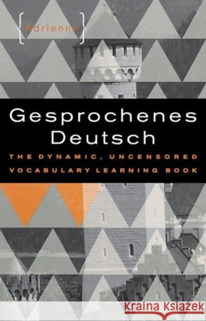 Gesprochenes Deutsch : The Dynamic, Uncensored Vocabulary Learning Book Adrienne                                 Michele Tavernier Ursel Bahr 9780393318234 