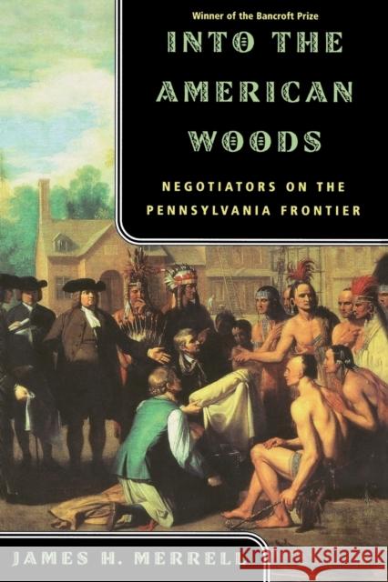 Into the American Woods: Negotiators on the Pennsylvania Frontier James H. Merrell 9780393319767 W. W. Norton & Company